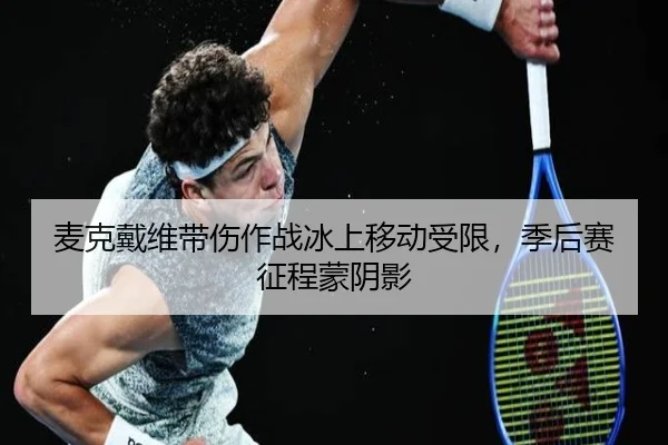 麦克戴维带伤作战冰上移动受限，季后赛征程蒙阴影